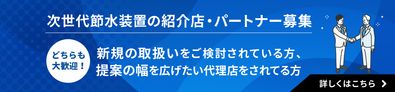 次世代節水装置の紹介店・パートナー募集：どちらも大歓迎！新規の取扱いをご検討されている方、提案の幅を広げたい代理店をされてる方